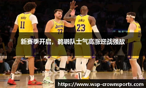 新赛季开启，鹈鹕队士气高涨迎战强敌