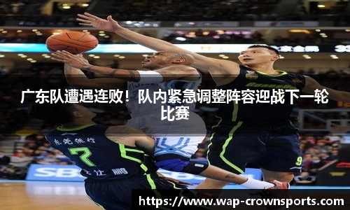 广东队遭遇连败！队内紧急调整阵容迎战下一轮比赛