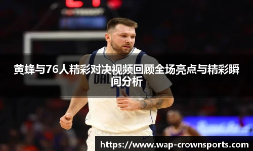 黄蜂与76人精彩对决视频回顾全场亮点与精彩瞬间分析