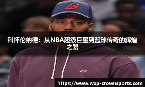 科怀伦纳德：从NBA超级巨星到篮球传奇的辉煌之路