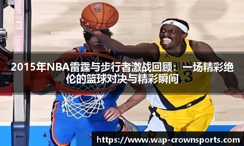 2015年NBA雷霆与步行者激战回顾：一场精彩绝伦的篮球对决与精彩瞬间