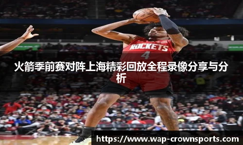 火箭季前赛对阵上海精彩回放全程录像分享与分析